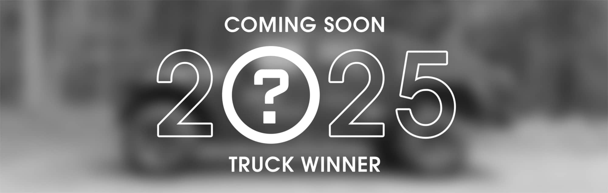 Coming Soon: 2025 Truck Winner